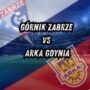 Górnik Zabrze kontra Arka Gdynia